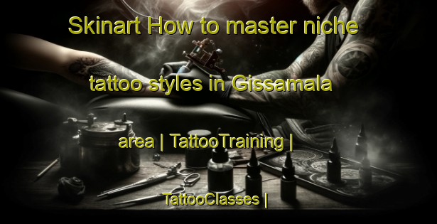Skinart How to master niche tattoo styles in Gissamala area | TattooTraining | TattooClasses | SkinartTraining-Sweden